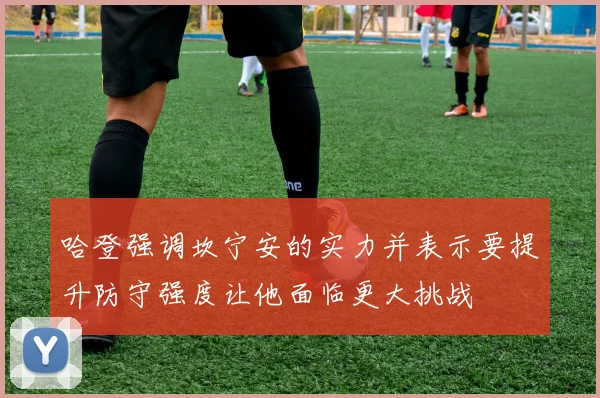 哈登强调坎宁安的实力并表示要提升防守强度让他面临更大挑战