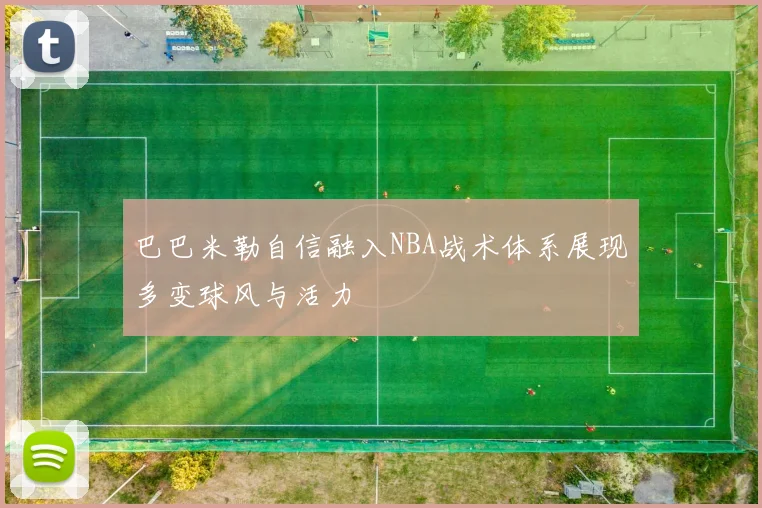巴巴米勒自信融入NBA战术体系展现多变球风与活力