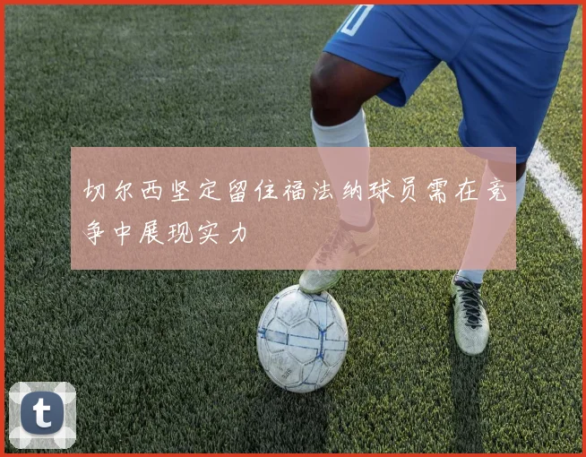 切尔西坚定留住福法纳球员需在竞争中展现实力